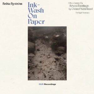 Britta Byström: Inkwash On Paper (World Premiere Recordings)